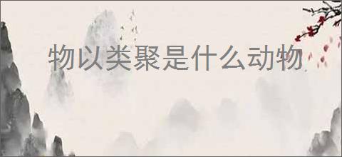 物以类聚是什么动物
