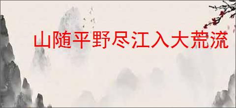 山随平野尽江入大荒流