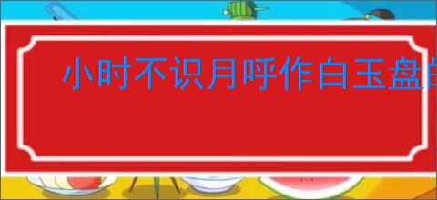 小时不识月呼作白玉盘的全诗是