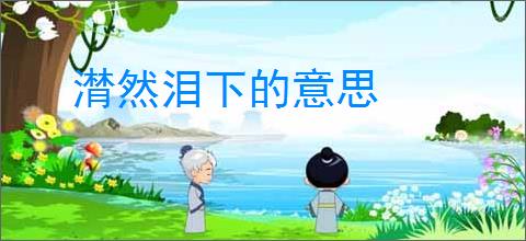 潸然泪下的意思