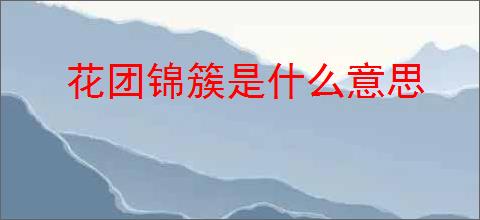 花团锦簇是什么意思
