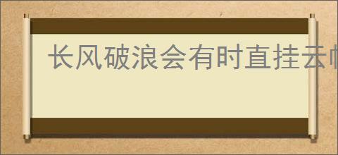 长风破浪会有时直挂云帆济沧海