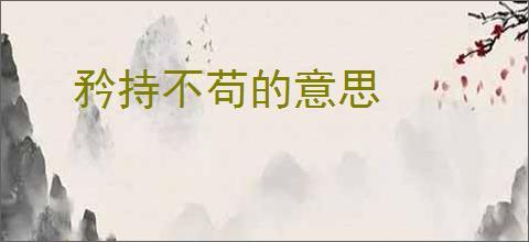 矜持不苟的意思