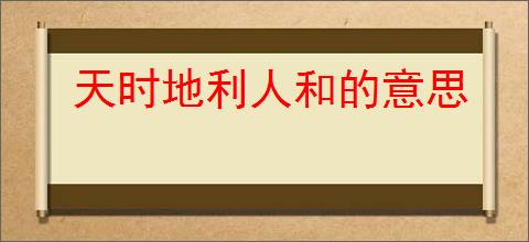 天时地利人和的意思