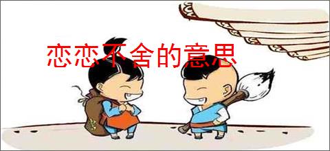 恋恋不舍的意思