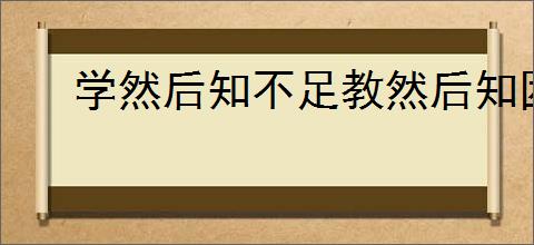 学然后知不足教然后知困