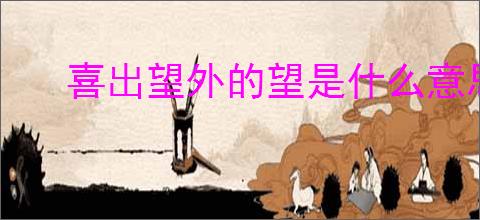 喜出望外的望是什么意思