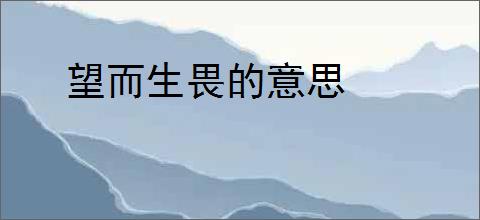 望而生畏的意思