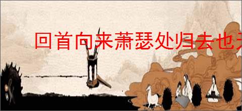 回首向来萧瑟处归去也无风雨也无晴