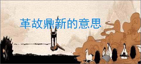 革故鼎新的意思