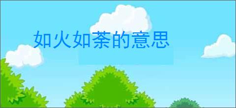 如火如荼的意思