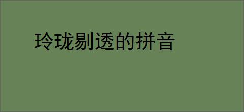 玲珑剔透的拼音