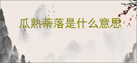 瓜熟蒂落是什么意思