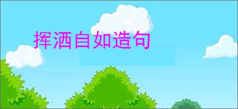 挥洒自如造句
