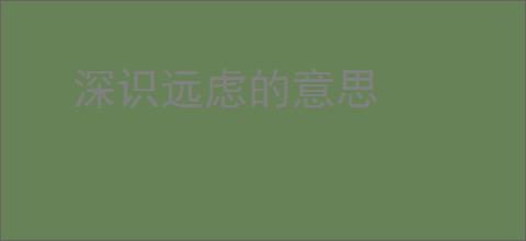深识远虑的意思