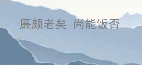 廉颇老矣 尚能饭否