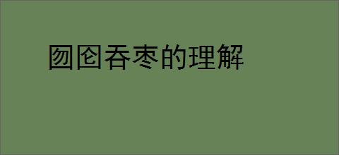 囫囵吞枣的理解
