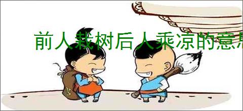 前人栽树后人乘凉的意思
