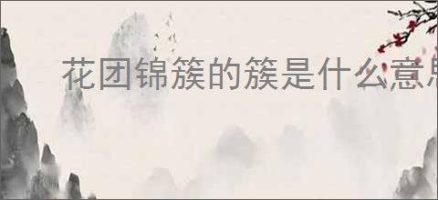 花团锦簇的簇是什么意思