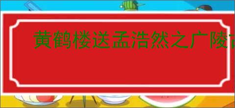 黄鹤楼送孟浩然之广陵古诗