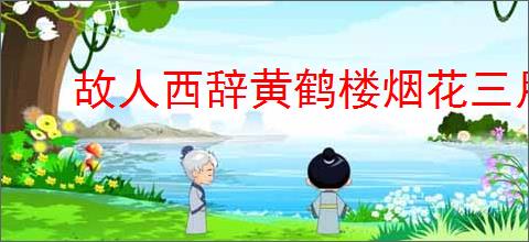 故人西辞黄鹤楼烟花三月下扬州