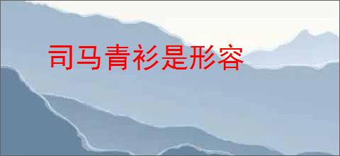 司马青衫是形容