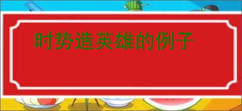 时势造英雄的例子