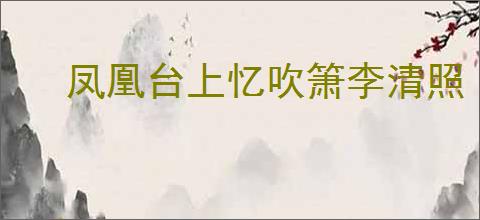 凤凰台上忆吹箫李清照