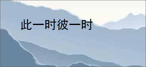 此一时彼一时