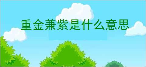 重金兼紫是什么意思