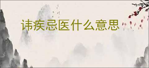 讳疾忌医什么意思
