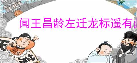 闻王昌龄左迁龙标遥有此寄赏析