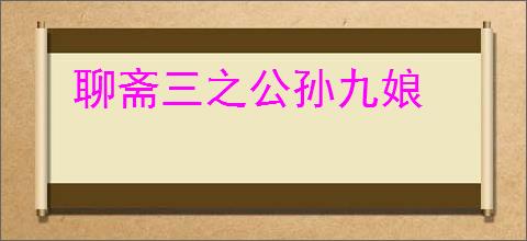 聊斋三之公孙九娘