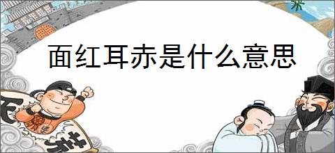 面红耳赤是什么意思