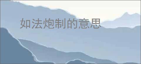 如法炮制的意思