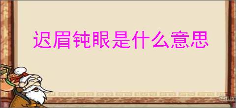 迟眉钝眼是什么意思